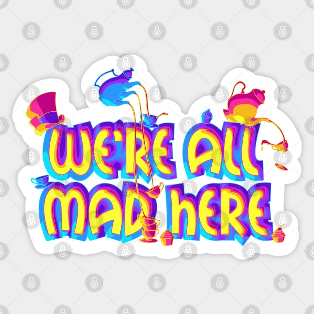 We're All Mad here Sticker by Liz Disenchanted